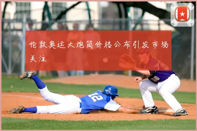 伦敦奥运大炮筒价格公布引发市场关注